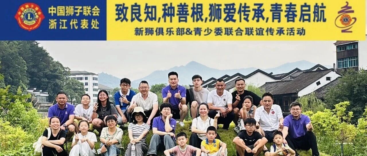狮务 | 狮爱传承 青春启航——浙江代表处新狮俱乐部、青少年成长项目委联合在衢州举办联谊活动