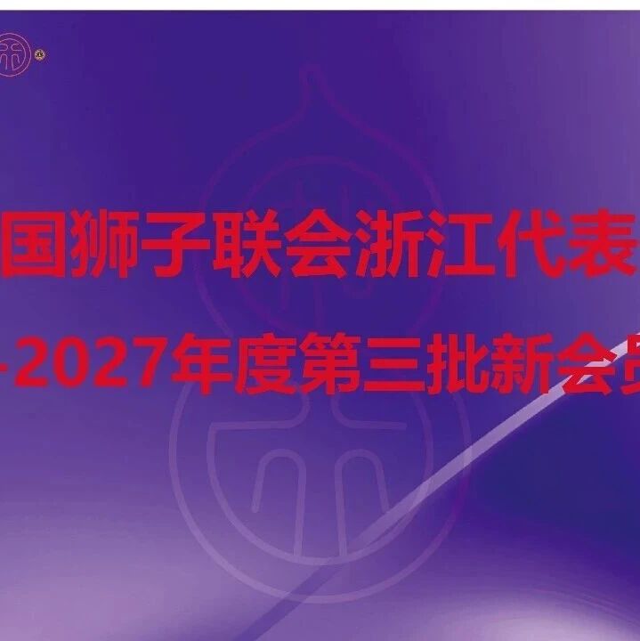 喜报 | 中国狮子联会浙江代表处2026-2027年度第三批新会员名单