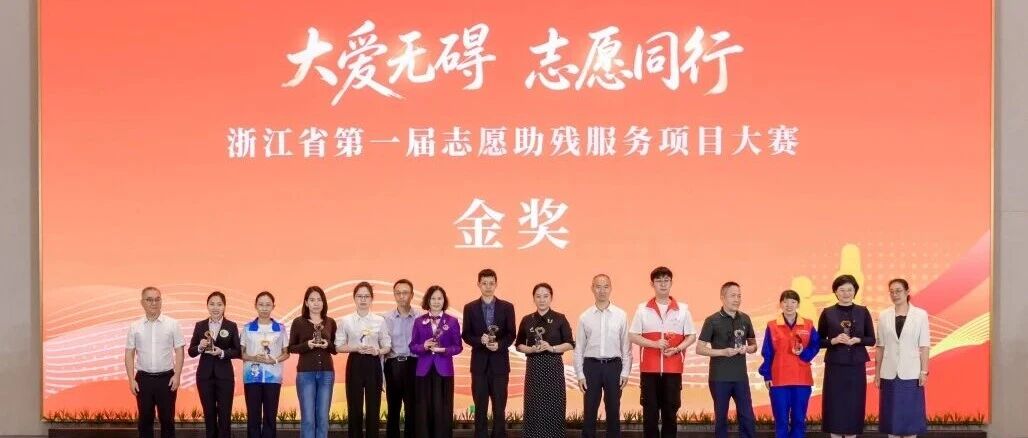 喜报 | 载誉而归！浙江代表处“净居亮居”项目荣获浙江省首届“大爱无碍”志愿助残大赛金奖